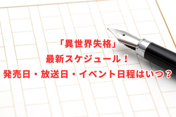 「異世界失格」最新スケジュール！発売日・放送日・イベント日程はいつ？