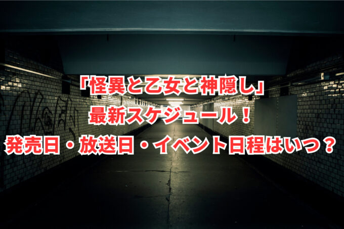 「怪異と乙女と神隠し」最新スケジュール！発売日・放送日・イベント日程はいつ？