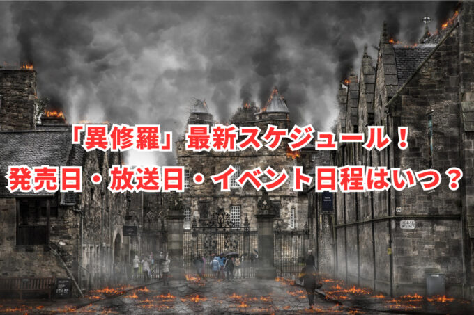 「異修羅」最新スケジュール！発売日・放送日・イベント日程はいつ？