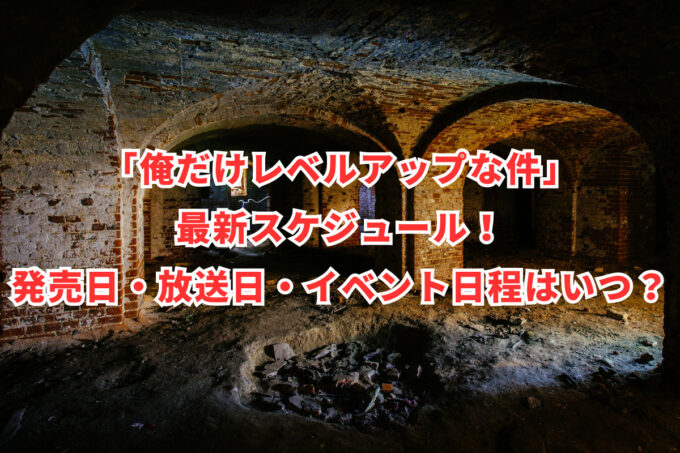 「俺だけレベルアップな件」最新スケジュール！発売日・放送日・イベント日程はいつ？