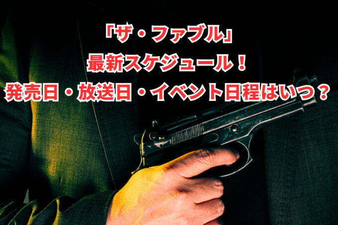 「ザ・ファブル」最新スケジュール！発売日・放送日・イベント日程はいつ？