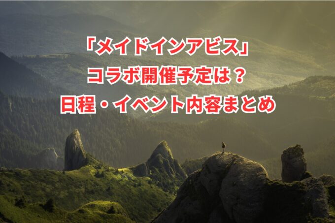 「メイドインアビス」コラボ開催予定は？日程・イベント内容まとめ