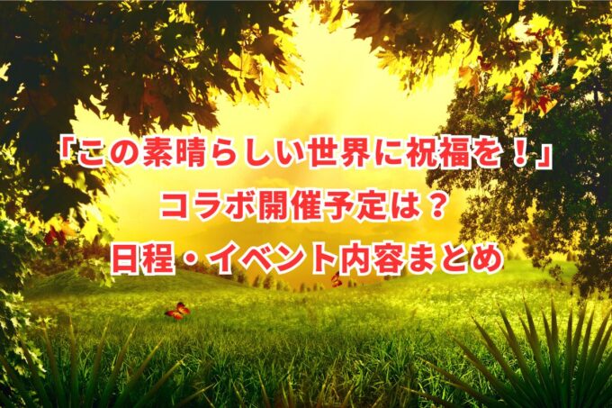 「この素晴らしい世界に祝福を！」コラボ開催予定は？日程・イベント内容まとめ