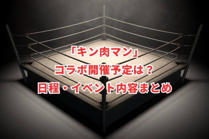 「キン肉マン」コラボ開催予定は？日程・イベント内容まとめ