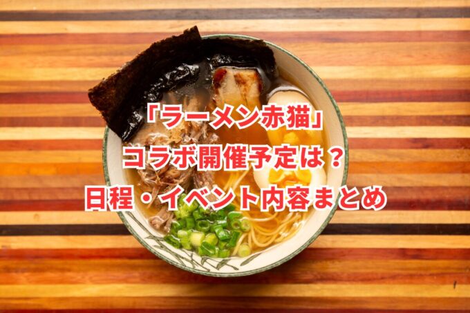 「ラーメン赤猫」コラボ開催予定は？日程・イベント内容まとめ