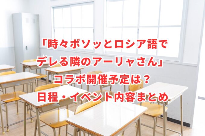 「時々ボソッとロシア語でデレる隣のアーリャさん」コラボ開催予定は？日程・イベント内容まとめ