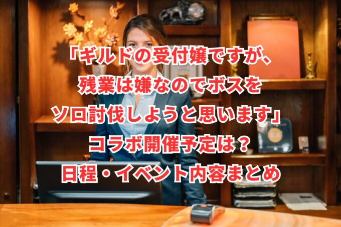 「ギルドの受付嬢ですが、残業は嫌なのでボスをソロ討伐しようと思います」コラボ開催予定は？日程・イベント内容まとめ