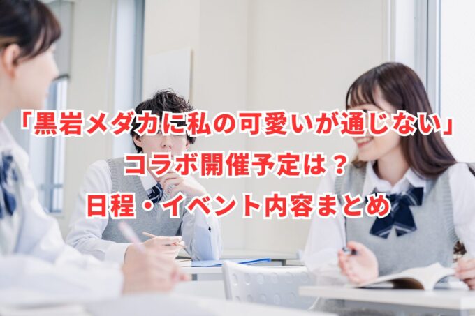 「黒岩メダカに私の可愛いが通じない」コラボ開催予定は？日程・イベント内容まとめ