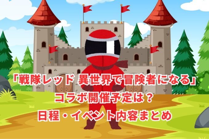 「戦隊レッド 異世界で冒険者になる」コラボ開催予定は？日程・イベント内容まとめ